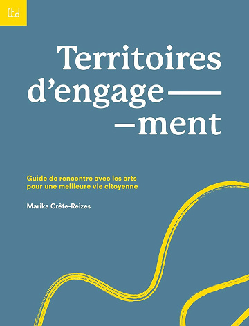 Marika Crête-Reizes - Territoires d'engagement: Guide de rencontre avec les arts pour une meilleure vie citoyenne (2025)