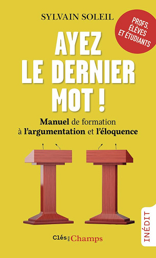 Ayez le dernier mot !: Manuel de formation à l'argumentation et l'éloquence -  Sylvain Soleil (2025)