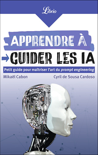 Apprendre à guider les IA : Petit guide pour maîtriser l'art du prompt engineering - Cyril de Sousa Cardoso, Mikaël Cabon (2024)