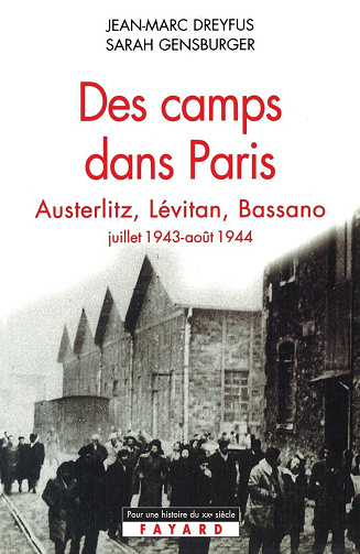 Des camps dans Paris : Austerlitz, Lévitan, Bassano (juillet 1943-août 1944) - Jean-Marc Dreyfus, Sarah Gensburger
