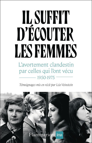 Il suffit d'écouter les femmes : L'avortement clandestin par celles qui l'ont vécu, 1950-1975 - Léa Veinstein (2025)