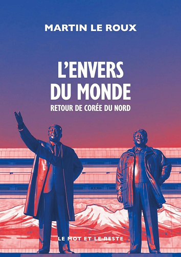 L'envers du monde : Retour de Corée du Nord - Martin Le Roux (2025)