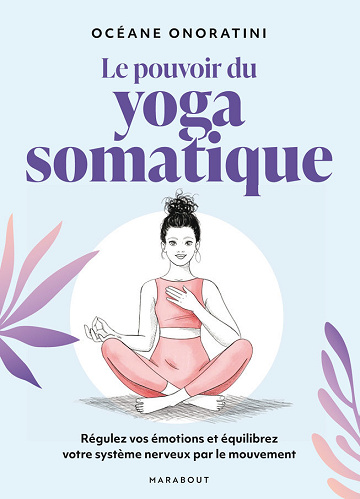 Le pouvoir du yoga somatique : Régulez vos émotions et équilibrez votre système nerveux par le mouvement - Océane Onoratini (2025)