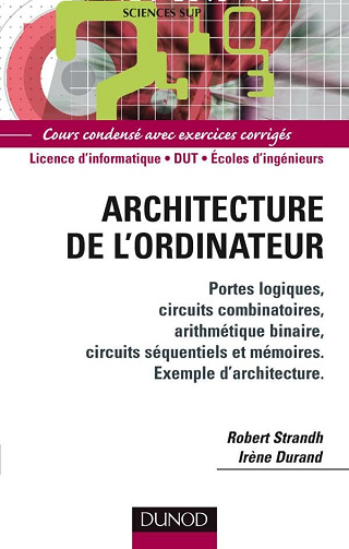 Robert Strandh, Irène Durand - Architecture de l'ordinateur: Portes logiques, circuits combinatoires, arithmétique binaire, circuits séquentiels et mémoires, exemple d'architecture