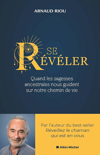 Se révéler : Quand les sagesses ancestrales nous guident sur notre chemin de vie - Arnaud Riou (2022)