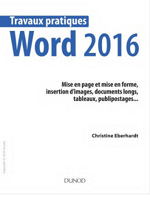 Christine Eberhardt - Word 2016 : mise en page et mise en forme, insertion d’images, documents longs, tableaux, publipostages...