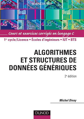 Michel Divay - Algorithmes et structures de données génériques: Cours et exercices corrigés en langage C