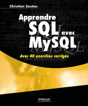 Christian Soutou - Apprendre SQL avec MySQL: Avec 40 exercices corrigés