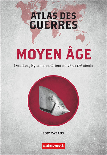 Atlas des guerres au Moyen Âge: Occident, Byzance et Orient du Vᵉ au XVᵉ siècle - Loïc Cazaux (2024)