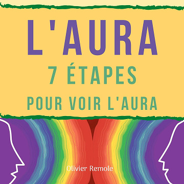 L'Aura: 7 étapes pour voir l'aura chez les autres et sur soi-même - Olivier Remole (2021)