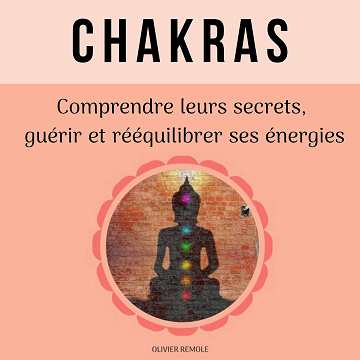 Chakras: Comprendre leurs secrets, guérir et rééquilibrer ses énergies - Olivier Remole (2021)
