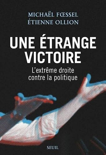 Une étrange victoire : l'extrême droite contre la politique - Michaël Foessel, Etienne Ollion (2024)