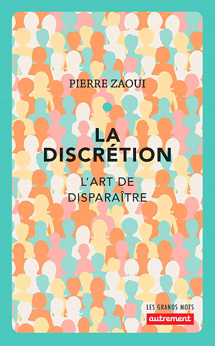 La discrétion. L'art de disparaître -  Pierre Zaoui (2018)