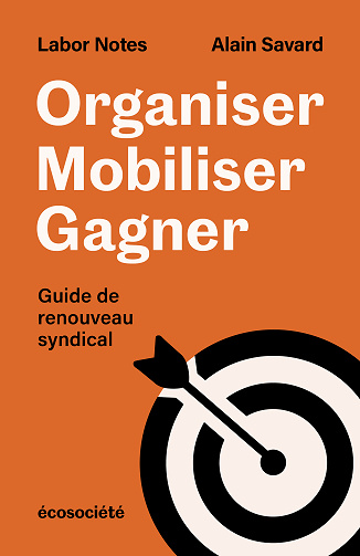 Organiser, mobiliser, gagner : Guide de renouveau syndical - Labor Notes, Alain Savard (2024)