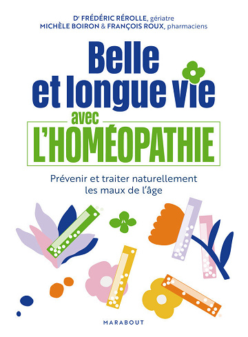 Belle et longue vie avec l'homéopathie - Frédéric Rérolle, Michèle Boiron, François Roux (2025)
