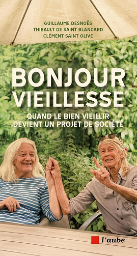 Bonjour Vieillesse : Quand le bien vieillir devient un projet de société - Guillaume Desnoës, Thibault de Saint Blancard, Clément Saint Olive (2025)