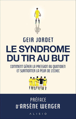 Le syndrome du tir au but : Comment gérer la pression au quotidien et surmonter la peur de l’échec - Geir Jordet (2025)