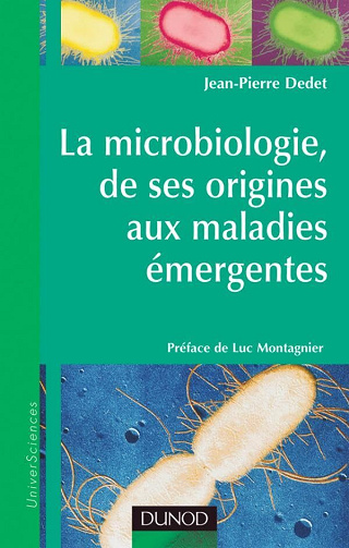 Jean-Pierre Dedet - La Microbiologie, de ses origines aux maladies émergentes