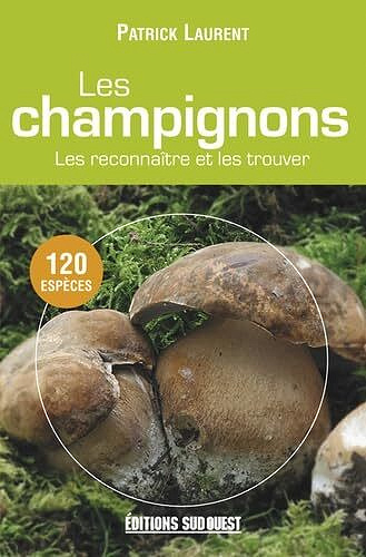 Patrick Laurent - Les champignons: Les reconnaître et les trouver