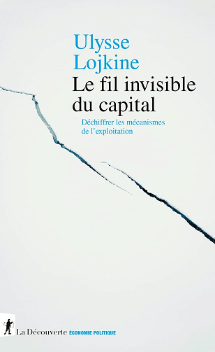 Le fil invisible du capital : Déchiffrer les mécanismes de l'exploitation - Ulysse Lojkine (2025)