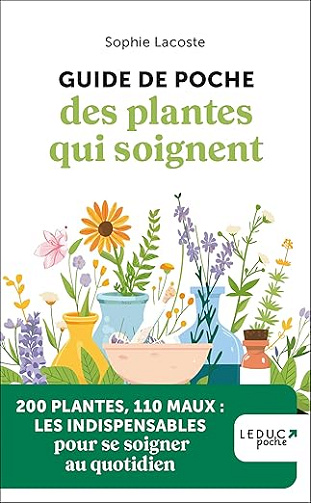 Guide de poche des plantes qui soignent: 200 Plantes, 110 maux : les indispensables pour se soigner au quotidien - Sophie Lacoste (2025)