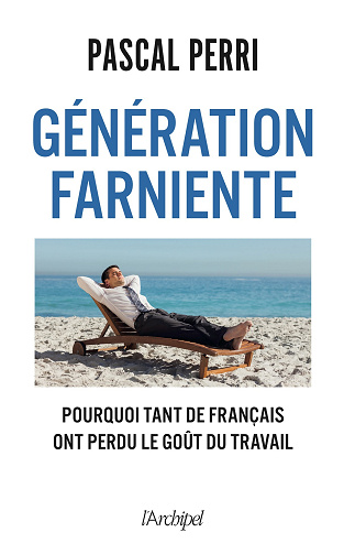 Génération farniente : Pourquoi tant de Français ont perdu le goût du travail - Pascal Perri (2023)