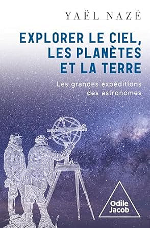 Explorer le ciel, les planètes et la Terre : les grandes expéditions des astronomes - Yaël Nazé (2025)