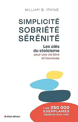 Simplicité, sobriété, sérénité: Les clés du stoïcisme pour une vie libre et heureuse - William B. Irvine (2025)