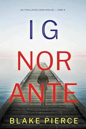 Cora Shields T8 : Ignorante - Blake Pierce (2025)