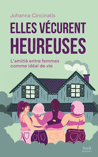 Elles vécurent heureuses : L'amitié entre femmes comme idéal de vie - Johanna Cincinatis (2024)