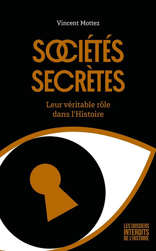Sociétés secrètes : Leur véritable rôle dans l'Histoire - Vincent Mottez