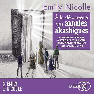 À la découverte des annales akashiques: Comprendre nos vies antérieures pour libérer nos blocages et réaliser notre mission de vie - Emily Nicolle (2025)