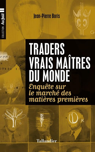 Jean-Pierre Boris - Traders, vrais maîtres de monde, Enquête sur le marché des matières premières -  Jean-Pierre Boris (2017)