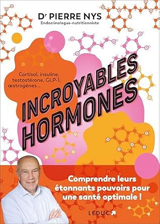 Incroyables hormones : comprendre leurs étonnants pouvoirs pour une santé optimale ! - Pierre Nys (2025)