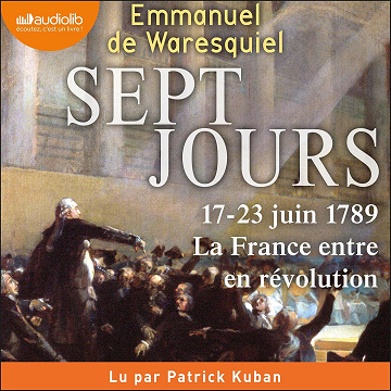 Sept Jours - 17-23 juin 1789. La France entre en révolution - Emmanuel de Waresquiel (2021)