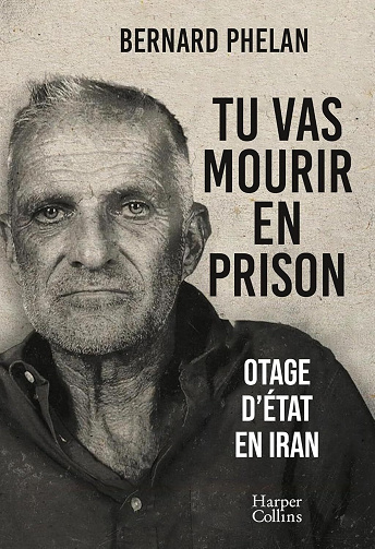 Tu vas mourir en prison : Otage d'État en Iran - Bernard Phelan (2025)