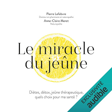 Le miracle du jeûne. Diètes, détox, jeûne thérapeutique, quels choix pour ma santé ? - Pierre Lefebvre (2018)