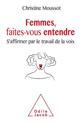 Femmes, faites-vous entendre: S'affirmer par le travail de la voix - Christine Moussot (2017)