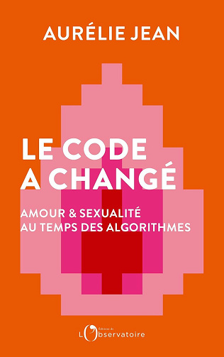 Le Code a changé : Amour et sexualité au temps des algorithmes - Aurélie Jean (2024)