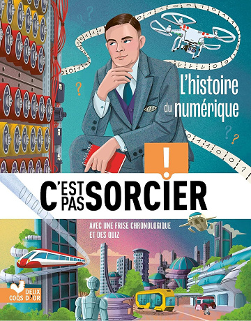 Jack Guichard, Stéphanie Alastra - C'est pas sorcier - Recueil L'histoire du numérique (2024)