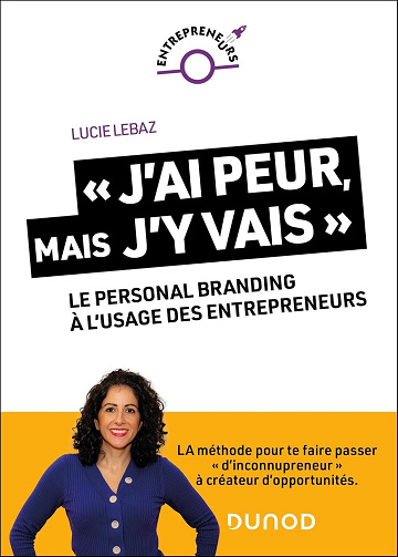 « J'ai peur, mais j'y vais ! » : Le personal branding à l'usage des entrepreneurs - Lucie Lebaz (2025)
