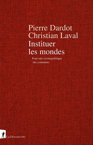 Instituer les mondes - Pierre Dardot, Christian Laval (2025)