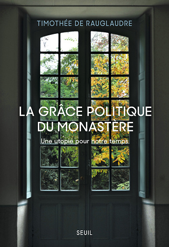 La Grâce politique du monastère: Une utopie pour notre temps - Timothée de Rauglaudre (2025)