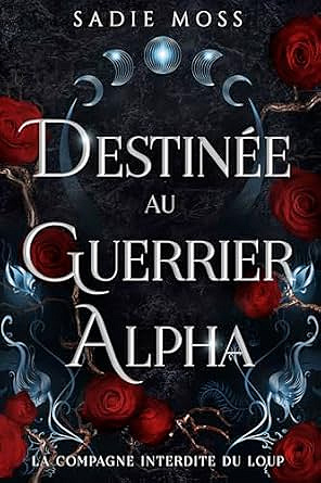 Destinée au guerrier alpha (La Compagne Interdite du Loup t. 1) - Sadie Moss (2025)
