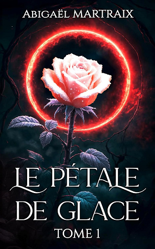 Le Pétale de glace: Tome 1 - Abigael Martraix (2025)