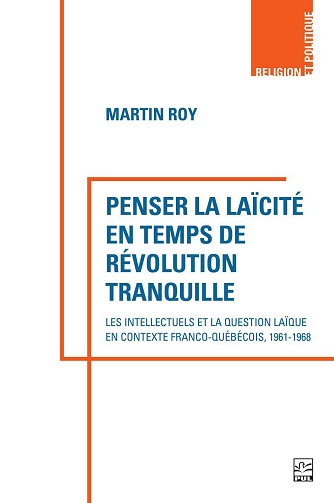 Martin Roy - Penser la laïcité en temps de révolution tranquille: Les intellectuels et la question laïque en contexte franco-québécois, 1961-1968 (2025)