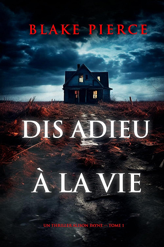 Dis adieu à la vie (Un thriller Alison Payne — tome 1) - Blake Pierce (2025)