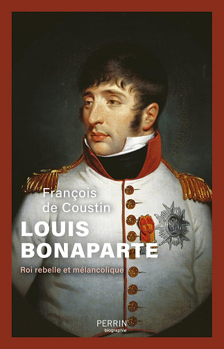 Louis Bonaparte : Roi rebelle et mélancolique - François de Coustin (2025)