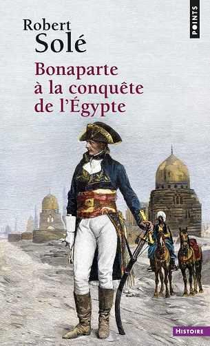 Robert Solé - Bonaparte à la conquête de l'Egypte