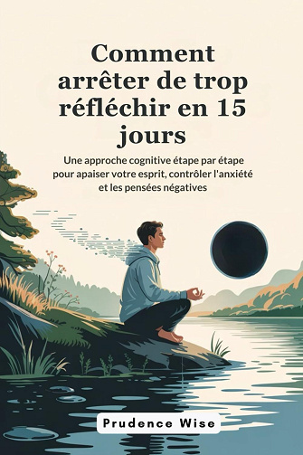 Comment arrêter de trop réfléchir en 15 jours - Prudence Wise (2025)